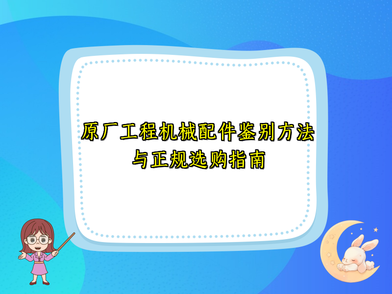 原厂工程机械配件鉴别方法与正规选购指南
