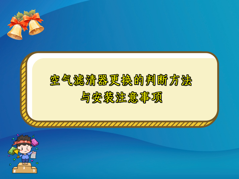 空气滤清器更换的判断方法与安装注意事项